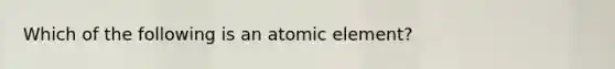 Which of the following is an atomic element?