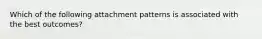 Which of the following attachment patterns is associated with the best outcomes?