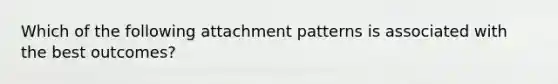 Which of the following attachment patterns is associated with the best outcomes?