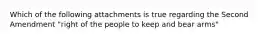 Which of the following attachments is true regarding the Second Amendment "right of the people to keep and bear arms"