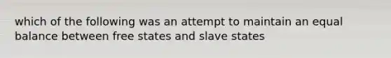 which of the following was an attempt to maintain an equal balance between free states and slave states