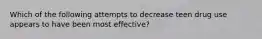 Which of the following attempts to decrease teen drug use appears to have been most effective?