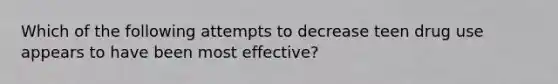 Which of the following attempts to decrease teen drug use appears to have been most effective?