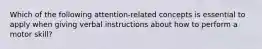 Which of the following attention-related concepts is essential to apply when giving verbal instructions about how to perform a motor skill?