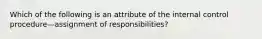 Which of the following is an attribute of the internal control procedure—assignment of responsibilities?