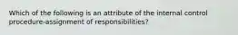 Which of the following is an attribute of the internal control procedure-assignment of responsibilities?