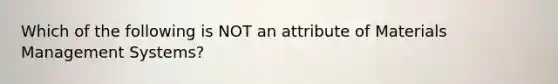 Which of the following is NOT an attribute of Materials Management Systems?