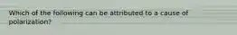 Which of the following can be attributed to a cause of polarization?
