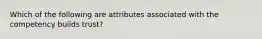 Which of the following are attributes associated with the competency builds trust?