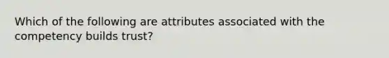 Which of the following are attributes associated with the competency builds trust?