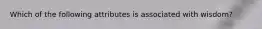 Which of the following attributes is associated with wisdom?