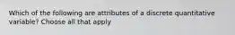 Which of the following are attributes of a discrete quantitative variable? Choose all that apply