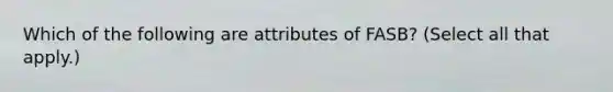 Which of the following are attributes of FASB? (Select all that apply.)