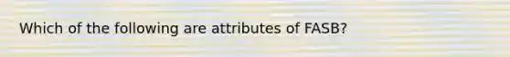 Which of the following are attributes of FASB?