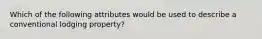 Which of the following attributes would be used to describe a conventional lodging property?