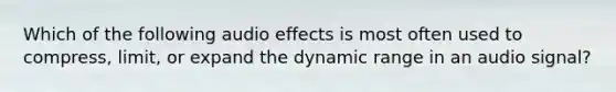 Which of the following audio effects is most often used to compress, limit, or expand the dynamic range in an audio signal?