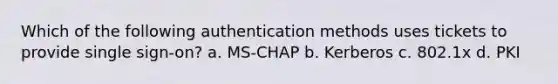 Which of the following authentication methods uses tickets to provide single sign-on? a. MS-CHAP b. Kerberos c. 802.1x d. PKI