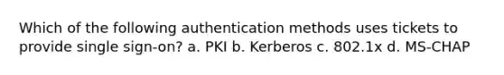 Which of the following authentication methods uses tickets to provide single sign-on? a. PKI b. Kerberos c. 802.1x d. MS-CHAP