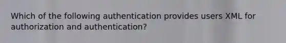 Which of the following authentication provides users XML for authorization and authentication?