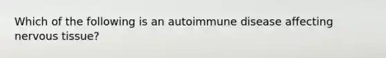 Which of the following is an autoimmune disease affecting nervous tissue?