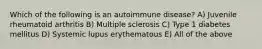 Which of the following is an autoimmune disease? A) Juvenile rheumatoid arthritis B) Multiple sclerosis C) Type 1 diabetes mellitus D) Systemic lupus erythematous E) All of the above