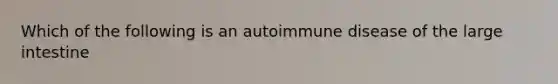 Which of the following is an autoimmune disease of the large intestine