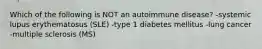 Which of the following is NOT an autoimmune disease? -systemic lupus erythematosus (SLE) -type 1 diabetes mellitus -lung cancer -multiple sclerosis (MS)