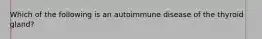 Which of the following is an autoimmune disease of the thyroid gland?