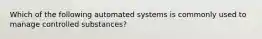 Which of the following automated systems is commonly used to manage controlled substances?