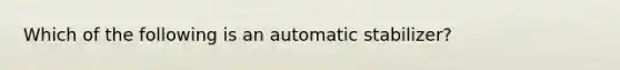 Which of the following is an automatic stabilizer?