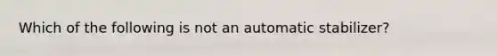 Which of the following is not an automatic stabilizer?