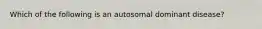 Which of the following is an autosomal dominant disease?