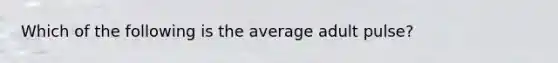 Which of the following is the average adult pulse?