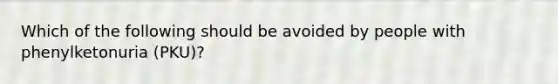 Which of the following should be avoided by people with phenylketonuria (PKU)?