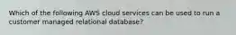 Which of the following AWS cloud services can be used to run a customer managed relational database?