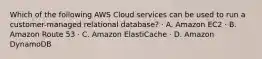 Which of the following AWS Cloud services can be used to run a customer-managed relational database? · A. Amazon EC2 · B. Amazon Route 53 · C. Amazon ElastiCache · D. Amazon DynamoDB