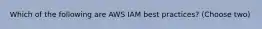 Which of the following are AWS IAM best practices? (Choose two)