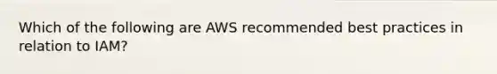 Which of the following are AWS recommended best practices in relation to IAM?