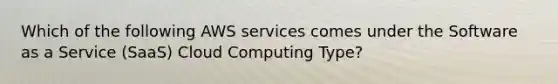 Which of the following AWS services comes under the Software as a Service (SaaS) Cloud Computing Type?