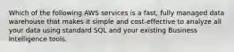 Which of the following AWS services is a fast, fully managed data warehouse that makes it simple and cost-effective to analyze all your data using standard SQL and your existing Business Intelligence tools.