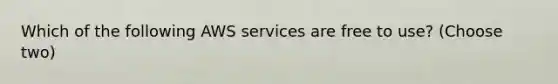 Which of the following AWS services are free to use? (Choose two) ​