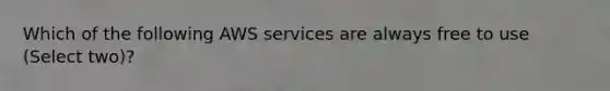 Which of the following AWS services are always free to use (Select two)?