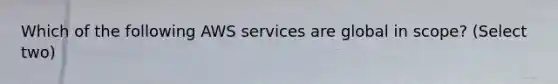 Which of the following AWS services are global in scope? (Select two)