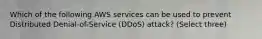 Which of the following AWS services can be used to prevent Distributed Denial-of-Service (DDoS) attack? (Select three)