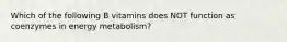 Which of the following B vitamins does NOT function as coenzymes in energy metabolism?