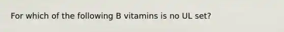 For which of the following B vitamins is no UL set?