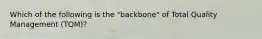 Which of the following is the "backbone" of Total Quality Management (TQM)?