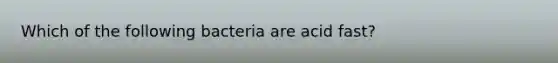 Which of the following bacteria are acid fast?