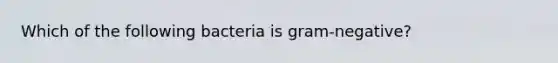 Which of the following bacteria is gram-negative?