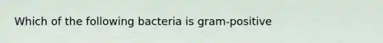 Which of the following bacteria is gram-positive